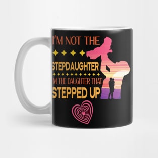 I'm Not The Step Daughter I'm The Daughter That Stepped Up Happy Father Parent Summer July 4th Day Mug